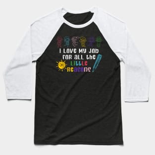 I Love My Job For All The Little Reasons Teacher Gift Baseball T-Shirt